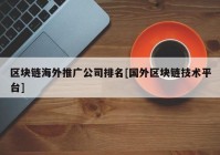 区块链海外推广公司排名[国外区块链技术平台]