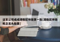 这家公司或成港股区块链第一股[港股区块链概念龙头股票]