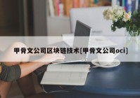 甲骨文公司区块链技术[甲骨文公司oci]