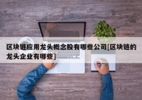 区块链应用龙头概念股有哪些公司[区块链的龙头企业有哪些]