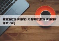 目前通过区块链的公司有哪些[做区块链的有哪些公司]