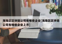 海珠区区块链公司有哪些企业[海珠区区块链公司有哪些企业上市]