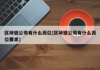 区块链公司有什么岗位[区块链公司有什么岗位要求]