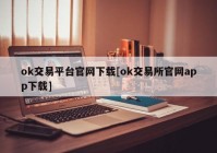 ok交易平台官网下载[ok交易所官网app下载]