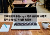 区块链交易平台app公司价格表[区块链交易平台app公司价格表最新]