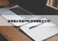 区块链公司是ff吗[区块链概念公司]