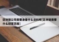 区块链公司需要准备什么资料呢[区块链需要什么经营范围]