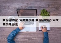 数贸区块链公司成立庆典[数贸区块链公司成立庆典活动]