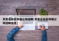 天安云谷区块链公司招聘[天安云谷区块链公司招聘信息]