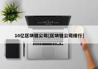 10亿区块链公司[区块链公司排行]